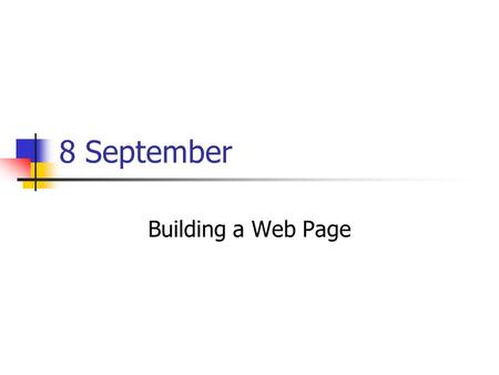 8 September Building a Web Page. Follow Ups Make-up classes: none You each will have 3 meetings with me Scheduling difficulty.