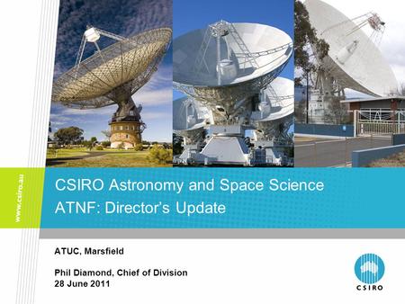 ATUC, Marsfield Phil Diamond, Chief of Division 28 June 2011 CSIRO Astronomy and Space Science ATNF: Director’s Update.