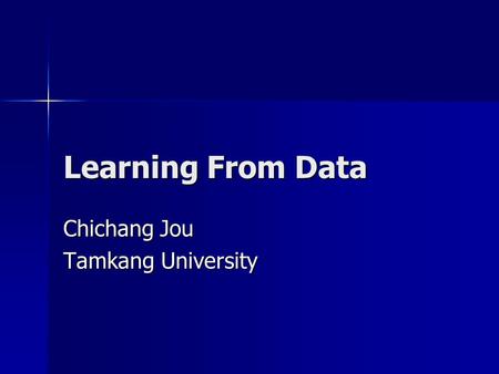 Learning From Data Chichang Jou Tamkang University.