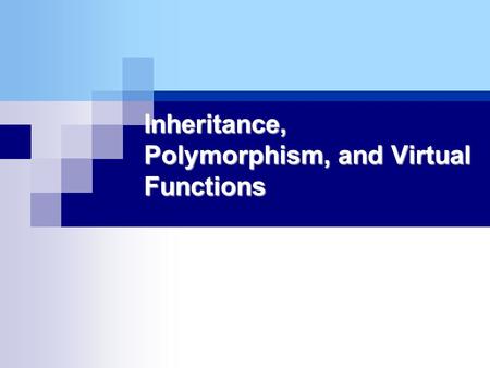 Inheritance, Polymorphism, and Virtual Functions.