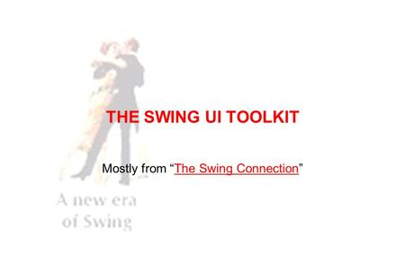 THE SWING UI TOOLKIT Mostly from “The Swing Connection”The Swing Connection.
