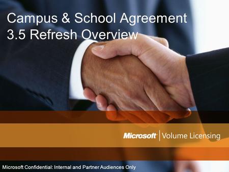 Campus & School Agreement 3.5 Refresh Overview Microsoft Confidential: Internal and Partner Audiences Only.