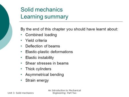 Unit 3: Solid mechanics An Introduction to Mechanical Engineering: Part Two Solid mechanics Learning summary By the end of this chapter you should have.