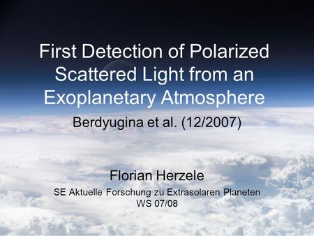 First Detection of Polarized Scattered Light from an Exoplanetary Atmosphere Berdyugina et al. (12/2007) Florian Herzele SE Aktuelle Forschung zu Extrasolaren.