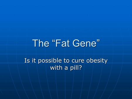 The “Fat Gene” Is it possible to cure obesity with a pill?