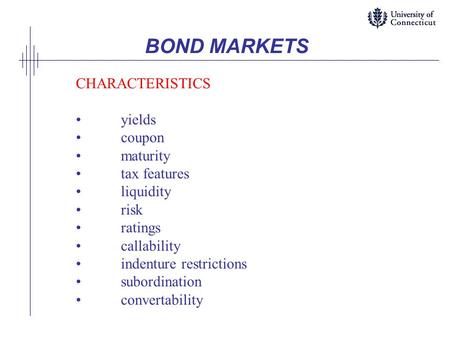 BOND MARKETS CHARACTERISTICS yields coupon maturity tax features liquidity risk ratings callability indenture restrictions subordination convertability.
