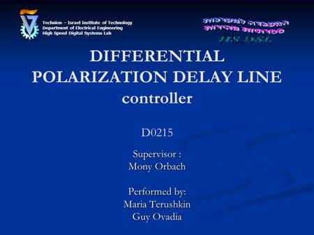 DIFFERENTIAL POLARIZATION DELAY LINE controller D0215 Supervisor : Mony Orbach Performed by: Maria Terushkin Guy Ovadia Technion – Israel Institute of.