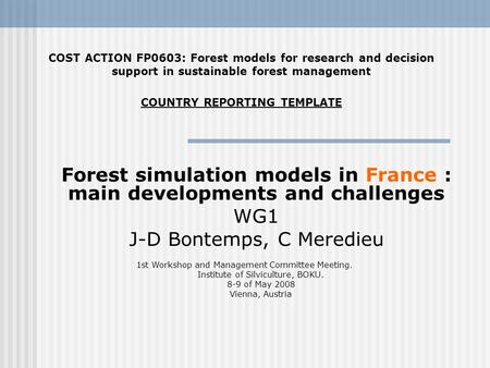 Forest simulation models in France : main developments and challenges WG1 J-D Bontemps, C Meredieu COST ACTION FP0603: Forest models for research and decision.