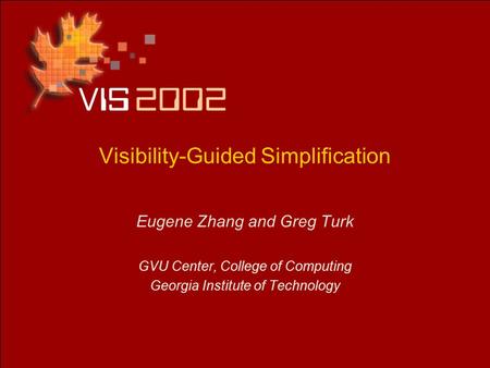 Visibility-Guided Simplification Eugene Zhang and Greg Turk GVU Center, College of Computing Georgia Institute of Technology.
