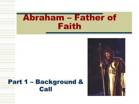 Abraham – Father of Faith Part 1 – Background & Call.