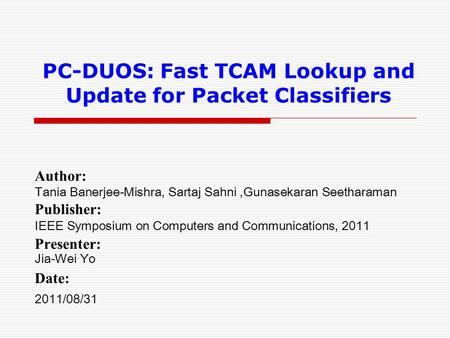 PC-DUOS: Fast TCAM Lookup and Update for Packet Classifiers Author: Tania Banerjee-Mishra, Sartaj Sahni,Gunasekaran Seetharaman Publisher: IEEE Symposium.