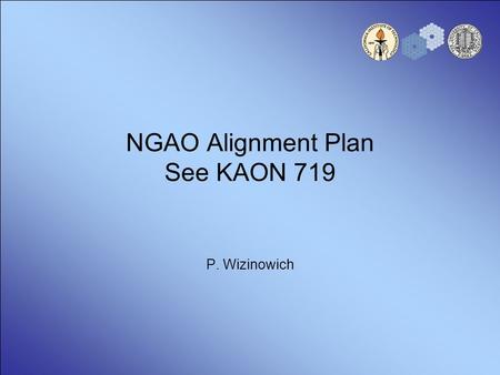NGAO Alignment Plan See KAON 719 P. Wizinowich. 2 Introduction KAON 719 is intended to define & describe the alignments that will need to be performed.