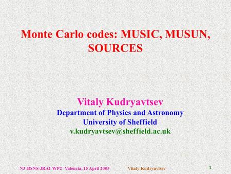 N3-BSNS/JRA1-WP2 - Valencia, 15 April 2005Vitaly Kudryavtsev 1 Monte Carlo codes: MUSIC, MUSUN, SOURCES Vitaly Kudryavtsev Department of Physics and Astronomy.