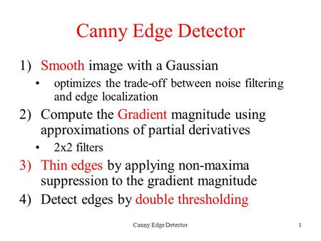 Canny Edge Detector1 1)Smooth image with a Gaussian optimizes the trade-off between noise filtering and edge localization 2)Compute the Gradient magnitude.