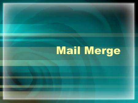 Mail Merge. What is a mail merge? One letter that you want to send to lots of different people.