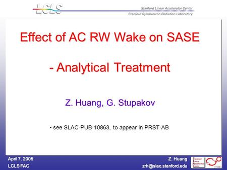 Z. Huang LCLS FAC April 7. 2005 Effect of AC RW Wake on SASE - Analytical Treatment Z. Huang, G. Stupakov see SLAC-PUB-10863, to.