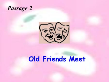 1 Old Friends Meet Old Friends Meet Passage 2 2 Some things never change! It ’ s very hard for somebody to get rid of his bad habit. It ’ s very hard.