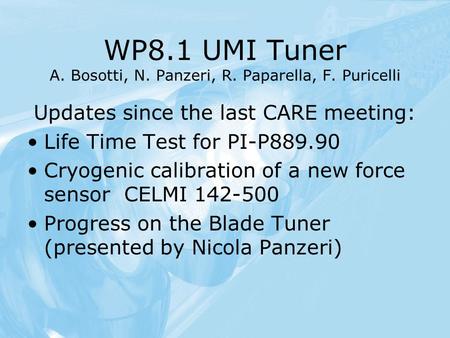 WP8.1 UMI Tuner A. Bosotti, N. Panzeri, R. Paparella, F. Puricelli Updates since the last CARE meeting: Life Time Test for PI-P889.90 Cryogenic calibration.
