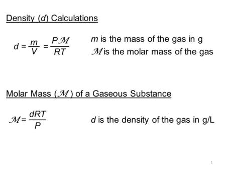 1 Density (d) Calculations d = m V = PMPM RT m is the mass of the gas in g M is the molar mass of the gas Molar Mass ( M ) of a Gaseous Substance dRT P.