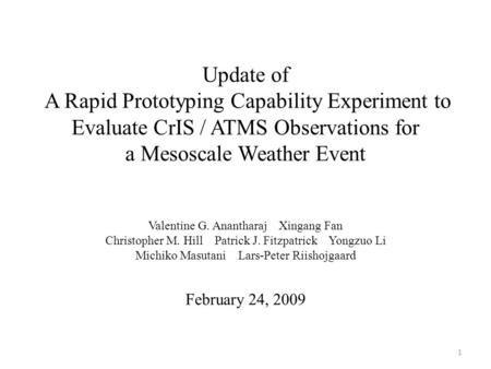 Update of A Rapid Prototyping Capability Experiment to Evaluate CrIS / ATMS Observations for a Mesoscale Weather Event Valentine G. Anantharaj Xingang.
