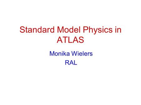 Standard Model Physics in ATLAS Monika Wielers RAL.