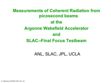 D. Saltzberg, RADHEP-2000 Nov. 00 Measurements of Coherent Radiation from picosecond beams at the Argonne Wakefield Accelerator and SLAC--Final Focus Testbeam.