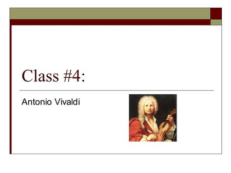 Class #4: Antonio Vivaldi. Biography  1678 (Venice) – 1741 (Vienna)  Father/Son violinists  Innovative composer Form (Sonata) Woodwind Virtuoso violin.