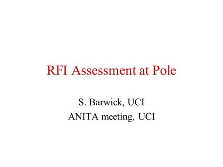RFI Assessment at Pole S. Barwick, UCI ANITA meeting, UCI.