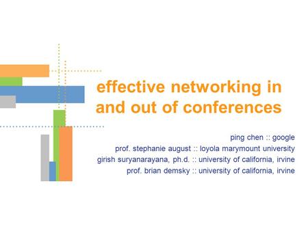 Effective networking in and out of conferences ping chen :: google prof. stephanie august :: loyola marymount university girish suryanarayana, ph.d. ::