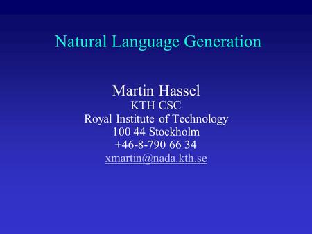 Natural Language Generation Martin Hassel KTH CSC Royal Institute of Technology 100 44 Stockholm +46-8-790 66 34