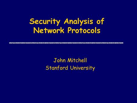 Security Analysis of Network Protocols John Mitchell Stanford University.