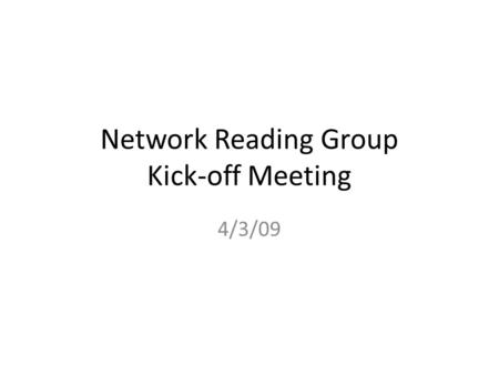 Network Reading Group Kick-off Meeting 4/3/09. Agenda Meeting Time Purpose Format Paper List Sign Up.