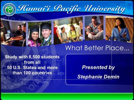 Study with 8,500 students from all 50 U.S. States and more than 100 countries Presented by Stephanie Demin.