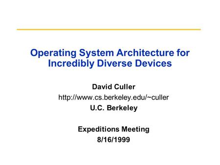 Operating System Architecture for Incredibly Diverse Devices David Culler  U.C. Berkeley Expeditions Meeting 8/16/1999.