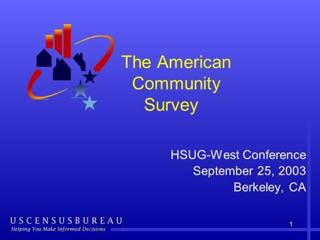 1 The American Community Survey HSUG-West Conference September 25, 2003 Berkeley, CA.