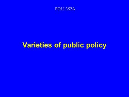 Varieties of public policy POLI 352A. What does government do? Extracts resources Expends resources Regulates Directly owns means of production.