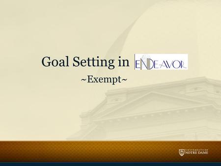 Goal Setting in ~Exempt~. Objectives Write individual goals that are aligned with the goals of the University, Division and Department. – Apply the SMART.