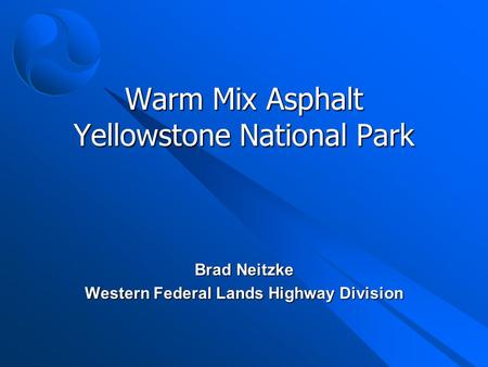 Warm Mix Asphalt Yellowstone National Park Brad Neitzke Western Federal Lands Highway Division.