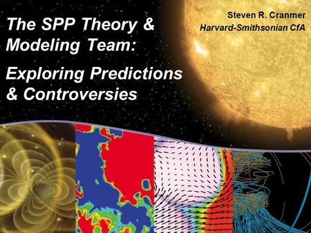 The SPP Theory & Modeling Team: Exploring Predictions & Controversies Steven R. Cranmer Harvard-Smithsonian CfA.
