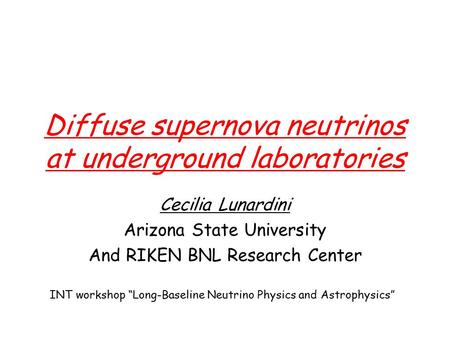Diffuse supernova neutrinos at underground laboratories Cecilia Lunardini Arizona State University And RIKEN BNL Research Center INT workshop “Long-Baseline.