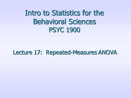 Intro to Statistics for the Behavioral Sciences PSYC 1900 Lecture 17: Repeated-Measures ANOVA.