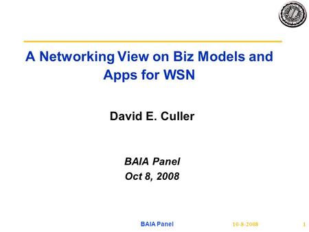 10-8-2008 BAIA Panel 1 A Networking View on Biz Models and Apps for WSN David E. Culler BAIA Panel Oct 8, 2008.