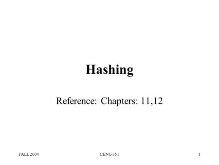 FALL 2004CENG 3511 Hashing Reference: Chapters: 11,12.