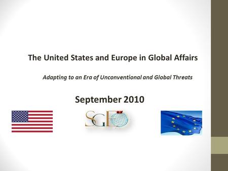The United States and Europe in Global Affairs Adapting to an Era of Unconventional and Global Threats September 2010.