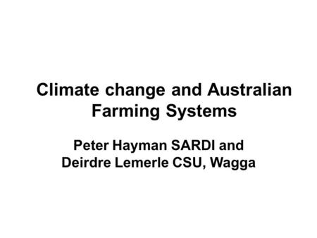 Climate change and Australian Farming Systems Peter Hayman SARDI and Deirdre Lemerle CSU, Wagga.