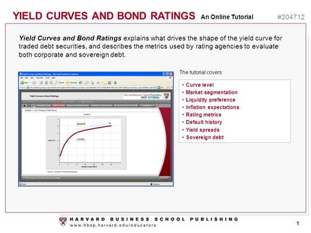 YIELD CURVES AND BOND RATINGS An Online Tutorial #204712 1 Yield Curves and Bond Ratings explains what drives the shape of the yield curve for traded debt.