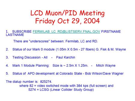 LCD Muon/PID Meeting Friday Oct 29, 2004 1. SUBSCRIBE FIRSTNAME LASTNAME There are underscores between: Fermilab, LC.