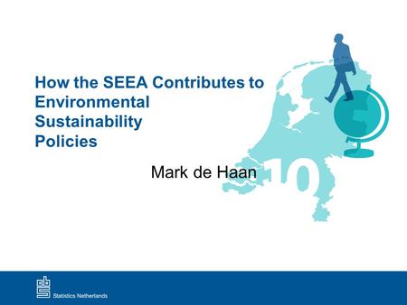 How the SEEA Contributes to Environmental Sustainability Policies Mark de Haan.