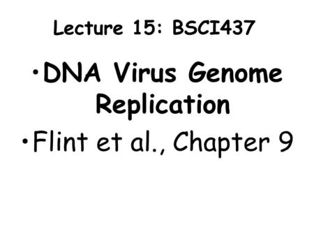 Lecture 15: BSCI437 DNA Virus Genome Replication Flint et al., Chapter 9.