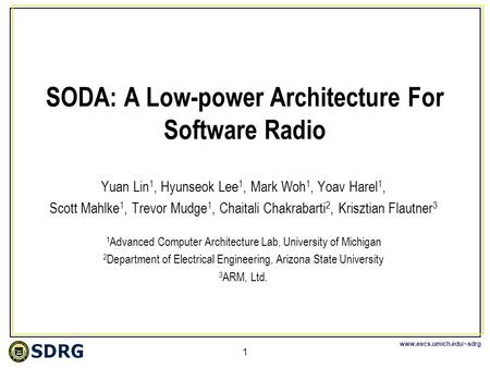 Www.eecs.umich.edu/~sdrg 1 SODA: A Low-power Architecture For Software Radio Yuan Lin 1, Hyunseok Lee 1, Mark Woh 1, Yoav Harel 1, Scott Mahlke 1, Trevor.